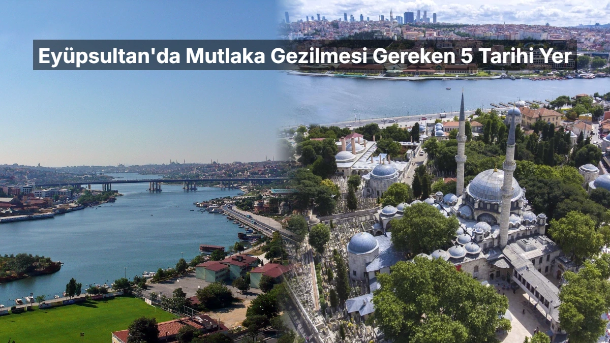İstanbul'un Manevi ve Kültürel Kalbi: Eyüpsultan'da Mutlaka Gezilmesi Gereken 5 Tarihi Yer